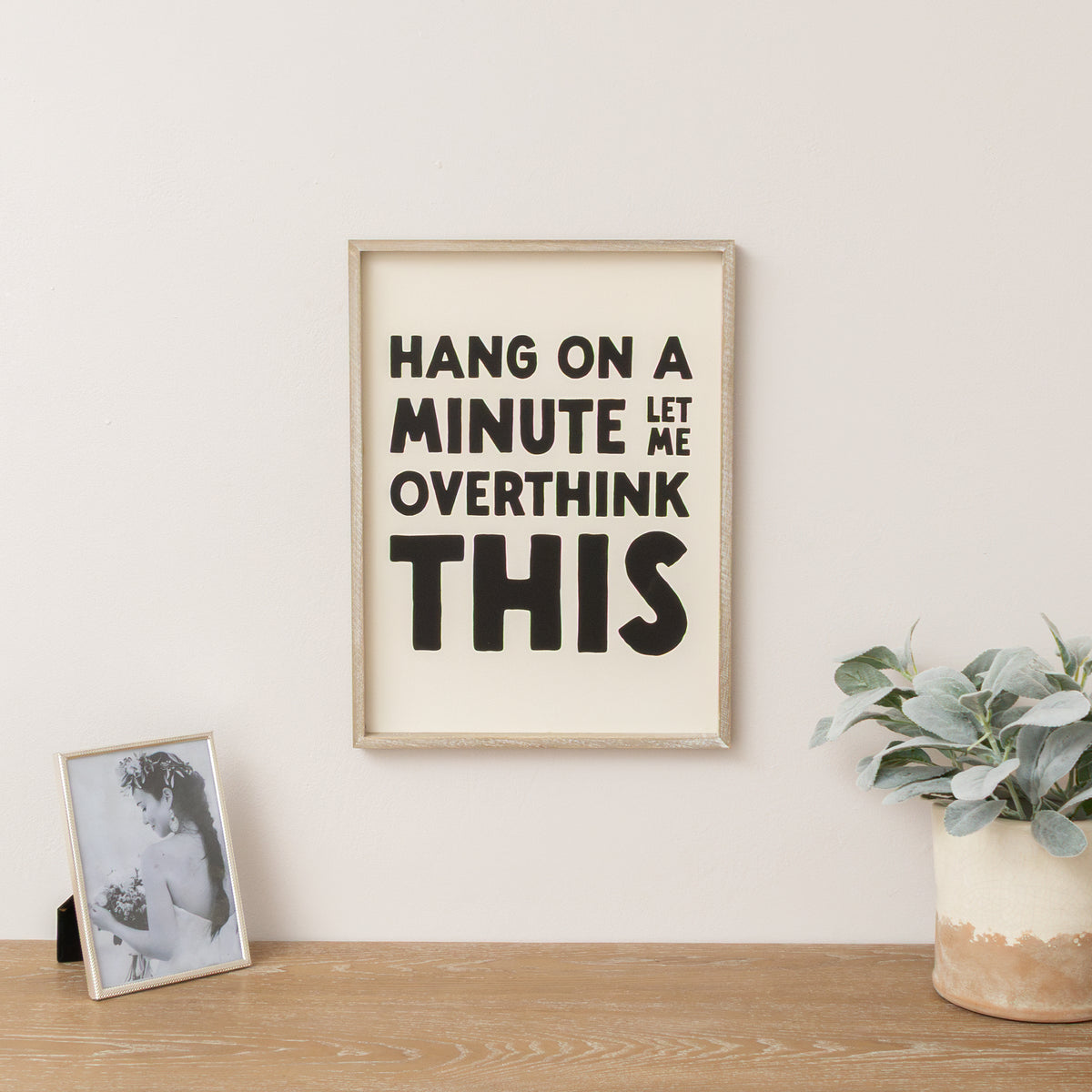 Black & White 'Hang On A Minute Let Me Over Think This' Wooden Framed Wall Art Print - 40cm x 30cm