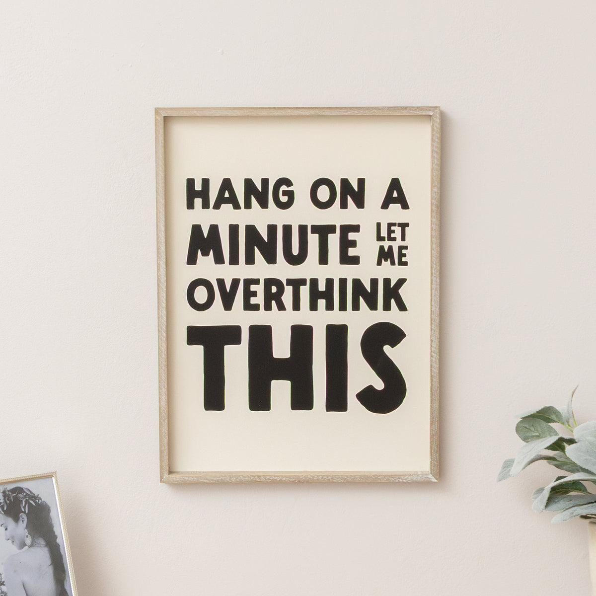 Black & White 'Hang On A Minute Let Me Over Think This' Wooden Framed Wall Art Print - 40cm x 30cm