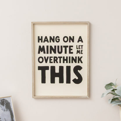 Black & White 'Hang On A Minute Let Me Over Think This' Wooden Framed Wall Art Print - 40cm x 30cm