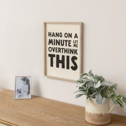 Black & White 'Hang On A Minute Let Me Over Think This' Wooden Framed Wall Art Print - 40cm x 30cm